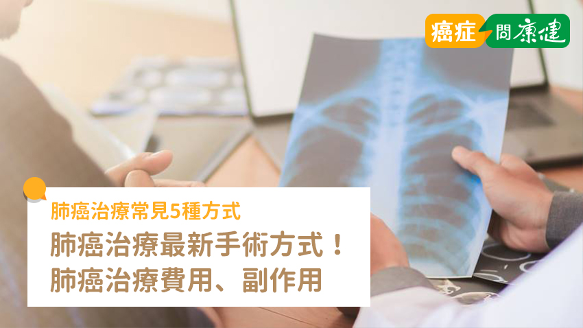 肺癌治療最新手術方式！了解肺癌治療5選擇、治療費用、副作用